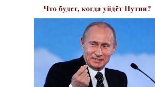 Что будет когда уйдёт Путин?