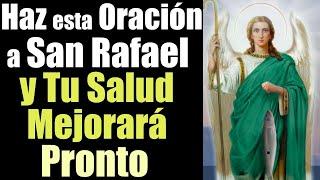 HAZ esta ORACIÓN a SAN RAFAEL ARCÁNGEL y TU SALUD MEJORARÁ RÁPIDO 