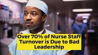 Over 70% of Nurse Staff Turnover is Due to Bad Leadership