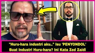 Huru-hara industri aku.. Isu PENYONDOL Buat Industri Huru-hara? Ini Kata Zed Zaidi