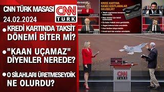 Kredi kartında taksit dönemi biter mi? KAAN uçamaz diyenler nerede? - CNN TÜRK Masası 24.02.2024