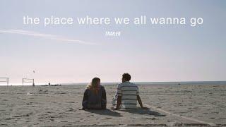 the place where we all wanna go - trailer