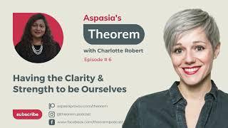 Aspasias Theorem Ep. 6 - Charlotte Robert on Having the Clarity & Strength to be Ourselves