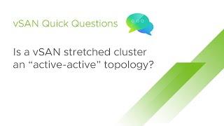 vSAN Quick Questions - Is a vSAN stretched cluster an “active-active” topology?