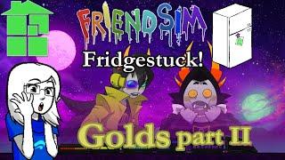 Friendsim Fridgestuck  Gold Trolls part 2