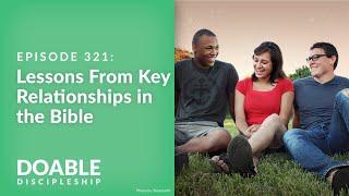Episode 321 Lessons From Key Relationships in the Bible