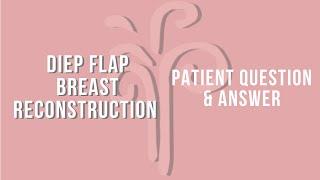 DIEP Flap Breast Reconstruction Patient Question and Answer