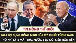 Nga lợi dụng đồng minh của Mỹ ‘khoét rỗng’ NATO Thổ Nhĩ Kỳ 2 mặt ‘đục nước béo cò’ kiếm bộn tiền