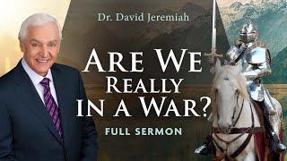 Are We Really in a War?  Dr. David Jeremiah  Ephesians 610-18