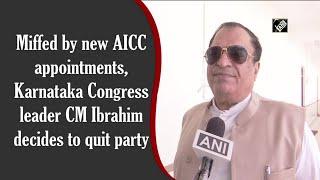 Miffed by new AICC appointments Karnataka Congress leader CM Ibrahim decides to quit party