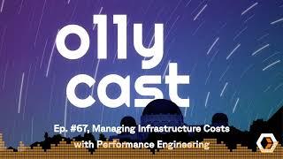 o11ycast - Ep. #67 Managing Infrastructure Costs with Performance Engineering