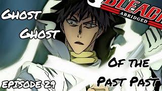 Bleach S Abridged Ep29 - Ghost Ghost of the Past Past