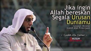 Jika Ingin Allah Bereskan Segala Urusan Duniamu  Ceramah Syekh Ali Jaber