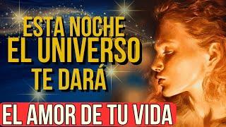 EL UNIVERSO TE DARÁ EL AMOR VERDADERO ESTA NOCHE  Reprogramación para atraer a la persona amada