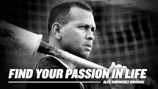 FIND YOUR PASSION IN LIFE  ALEX RODRIGUEZ ORIGINAL