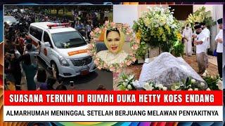 Innalillahi Suasana Terkini di Rumah Duka Hetty Koes Endang Almarhumah Meninggal pada Hari Rabu