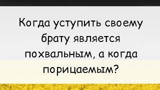 1186. Когда уступить своему брату является похвальным а когда порицаемым?  Ринат Абу Мухаммад