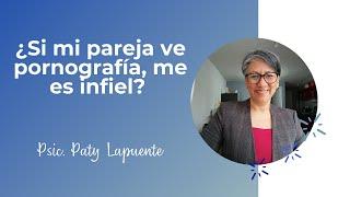 ¿SI MI PAREJA VE P0RN0GRAFIA ME ES INFIEL?  PSIC PATY LAPUENTE