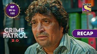 Crime Patrol 2.0  Ep 99 & 100  RECAP  क्राइम पैट्रॉल