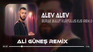 Burak Bulut & Kurtuluş Kuş & İrem Derici - Alev Alev  Ali Güneş Remix 