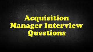 Acquisition Manager Interview Questions