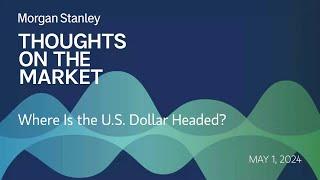 Where Is the U.S. Dollar Headed?