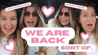 WE ARE BACK  LIFE UPDATES