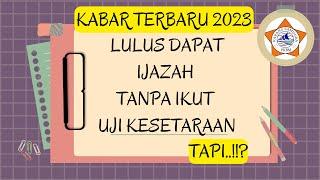 Kabar Terbaru 2023 - Tidak Ikut Uji Kesetaraan Lulus Tetap Dapat Ijazah