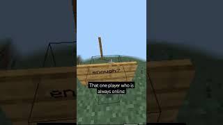 that one player who is always online#minecraft