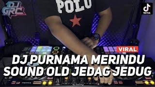 DJ PURNAMA MERINDU SOUND OLD JEDAG JEDUG FULL BASS BETON