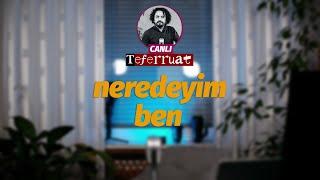 Neredeyim Ben?  Teferruat Canlı Yayın