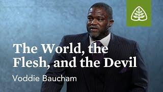 Voddie Baucham The World the Flesh and the Devil