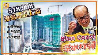 Blue Coast｜呎價$18998買港島地鐵站上蓋？！｜炸爆全城入票｜新增組別，1人可以買5-8間｜2房搶手到關示範單位？｜最低層都有海，真定假？航拍話知｜《瞳．你去睇樓》