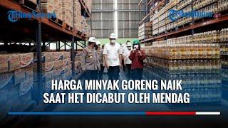 harga minyak goreng melejit saat HET dicabut Mendag mengaku Kebingungan.