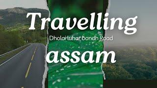 Dholai  luhar bondh Road best view in travelling Assam