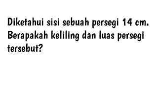 Diketahui sisi sebuah persegi 14 cm. Berapakah keliling dan luas persegi tersebut?