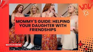 Mommys Guide Helping Your Daughter with Friendships - Mommys girl