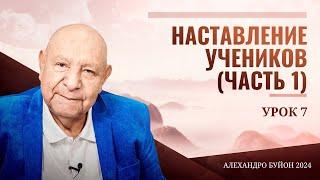 Наставление учеников Часть 1 Урок 7 Субботняя школа с Алехандро Буйоном