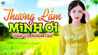 Thương Lắm Mình Ơi - LK Dân Ca Miền Tây 2024 Nhạc Trữ Tình Quê Hương Chọn Lọc Dân Ca Miền Tây