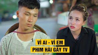 VÌ AI VÌ EM  Phim Hài Mới Nhất 2020  Phim Ngắn Hài Hước Gãy TV