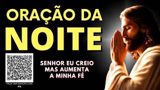 ORAÇÃO DA NOITE = SENHOR EU CREIO MAS AUMENTAI A MINHA FÉ