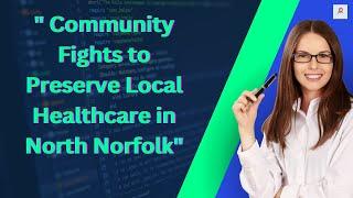  Community Fights to Preserve Local Healthcare in North Norfolk