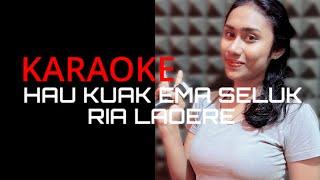 HAU KUAK EMA SELUK - RIA LAOERE  KARAOKE 