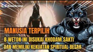 TAK ADA TANDING  8 WETON INI MEMILIKI KEKUATAN SPIRITUAL BESAR DAN DI SUKA KHODAM SAKTI