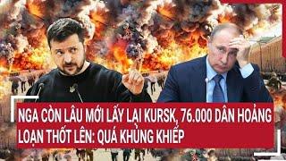 Điểm nóng thế giới Nga khó lấy lại Kursk 76.000 dân hoảng loạn thốt lên quá khủng khiếp