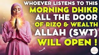 Whoever Listens To This Morning Dhikr All The Door Of Rizq & Wealth Allah swt Will Open