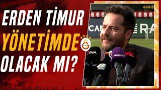 Erden Timur Galatasaray Yönetiminde Yer Alacak Mı? Erden Timur Resmen Açıkladı