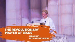 The Revolutionary Prayer of Jesus. Sermon by Rev. Adriene Thorne