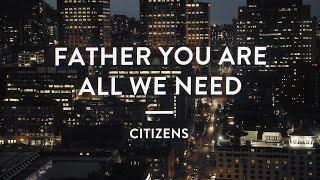 Citizens  Father You Are All We Need  Official Lyric Video