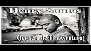 Henry Santos - Que Sera De Ti  Aventura 